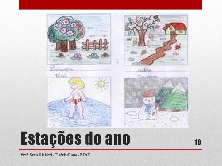 Estações do ano Prof. Sonia Richieri - 7ª série/8º ano - EFAF 10 Estações do ano Prof. Sonia Richieri - 7ª série/8º ano - EFAF 10