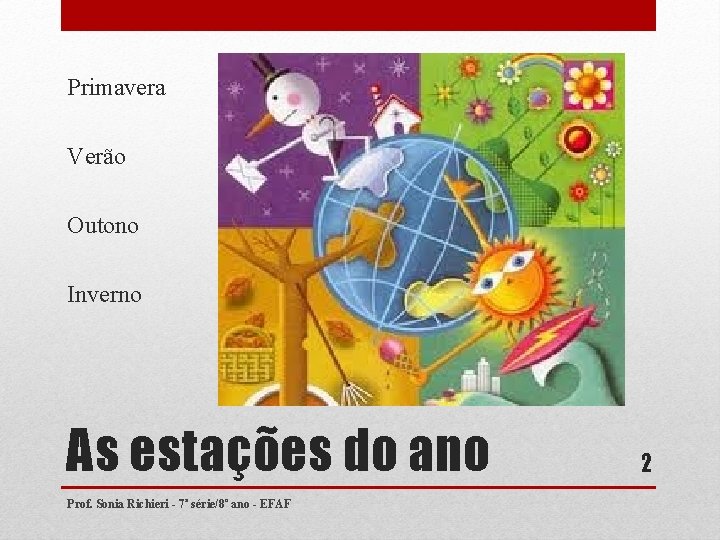 Primavera Verão Outono Inverno As estações do ano Prof. Sonia Richieri - 7ª série/8º Primavera Verão Outono Inverno As estações do ano Prof. Sonia Richieri - 7ª série/8º