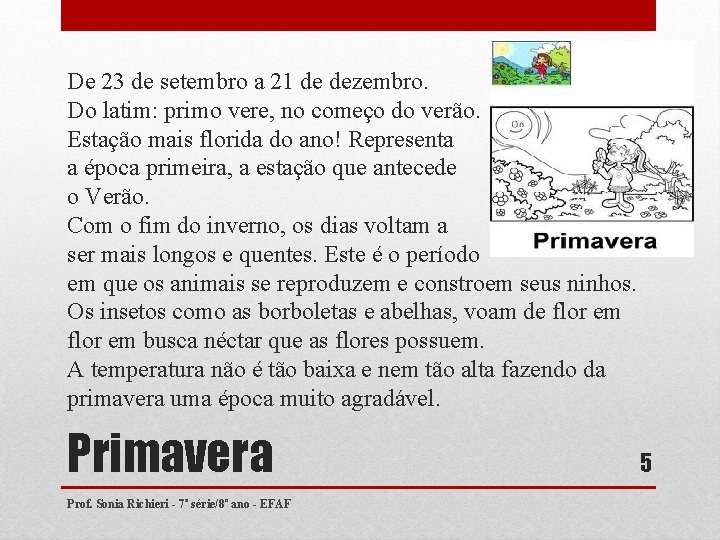 De 23 de setembro a 21 de dezembro. Do latim: primo vere, no começo De 23 de setembro a 21 de dezembro. Do latim: primo vere, no começo