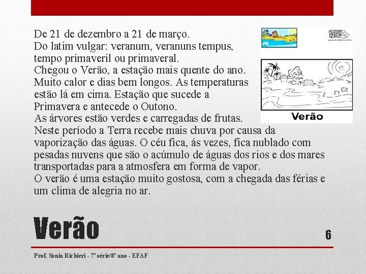De 21 de dezembro a 21 de março. Do latim vulgar: veranum, veranuns tempus, De 21 de dezembro a 21 de março. Do latim vulgar: veranum, veranuns tempus,