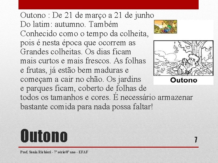Outono : De 21 de março a 21 de junho Do latim: autumno. Também Outono : De 21 de março a 21 de junho Do latim: autumno. Também
