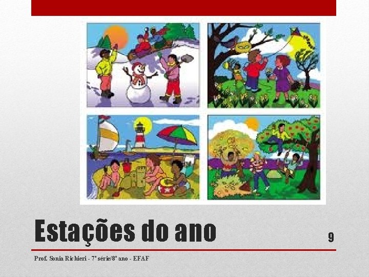 Estações do ano Prof. Sonia Richieri - 7ª série/8º ano - EFAF 9 Estações do ano Prof. Sonia Richieri - 7ª série/8º ano - EFAF 9