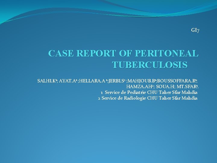 GI 7 CASE REPORT OF PERITONEAL TUBERCULOSIS SALHI. K 1; AYAT. A 1 ;