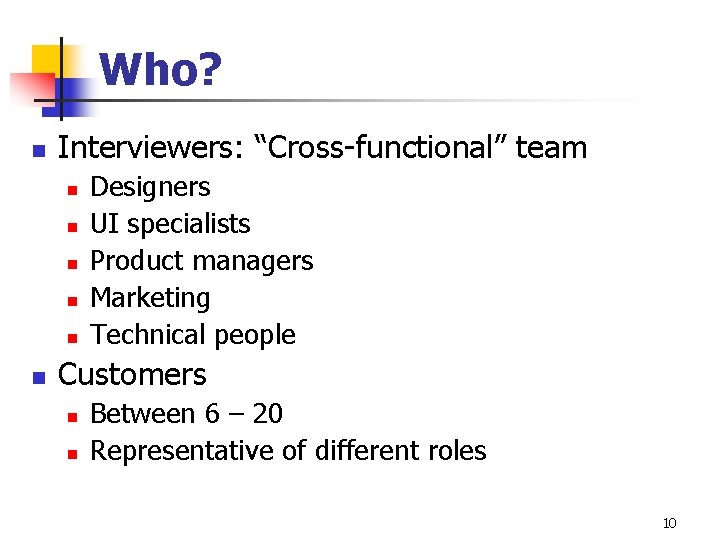 Who? n Interviewers: “Cross-functional” team n n n Designers UI specialists Product managers Marketing Who? n Interviewers: “Cross-functional” team n n n Designers UI specialists Product managers Marketing