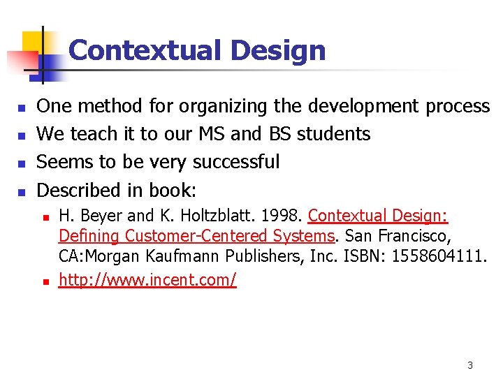 Contextual Design n n One method for organizing the development process We teach it Contextual Design n n One method for organizing the development process We teach it
