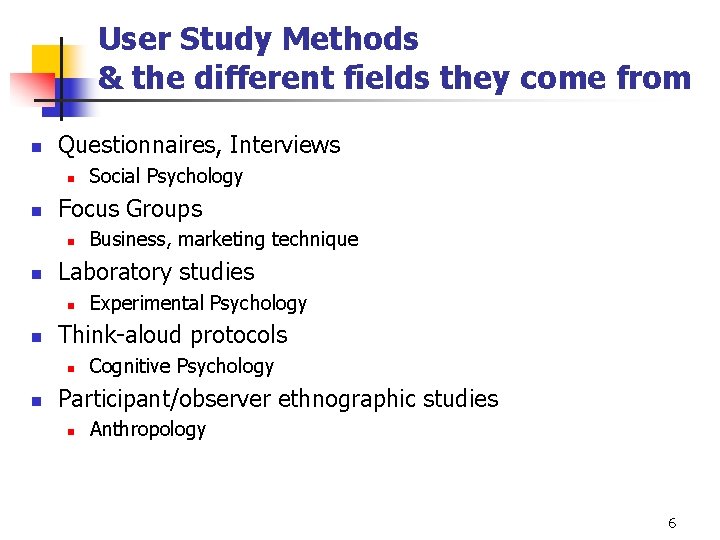 User Study Methods & the different fields they come from n Questionnaires, Interviews n User Study Methods & the different fields they come from n Questionnaires, Interviews n