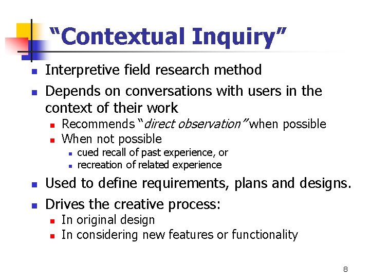 “Contextual Inquiry” n n Interpretive field research method Depends on conversations with users in “Contextual Inquiry” n n Interpretive field research method Depends on conversations with users in
