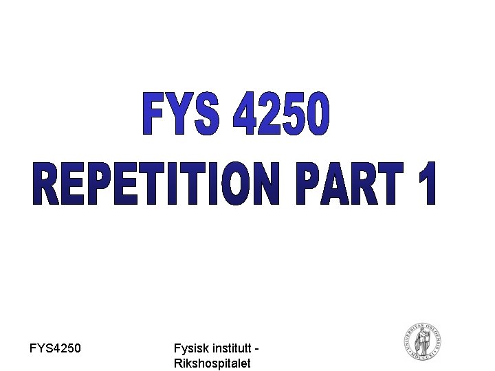 FYS 4250 Fysisk institutt Rikshospitalet FYS 4250 Fysisk institutt Rikshospitalet