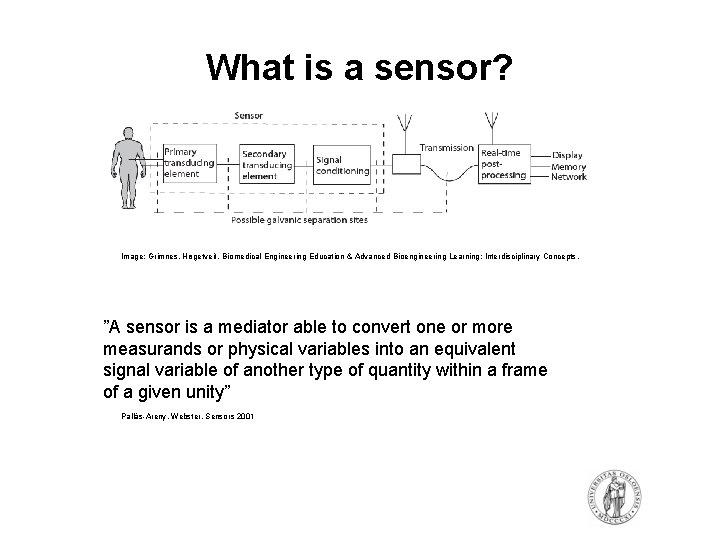 What is a sensor? Image: Grimnes, Høgetveit. Biomedical Engineering Education & Advanced Bioengineering Learning: What is a sensor? Image: Grimnes, Høgetveit. Biomedical Engineering Education & Advanced Bioengineering Learning: