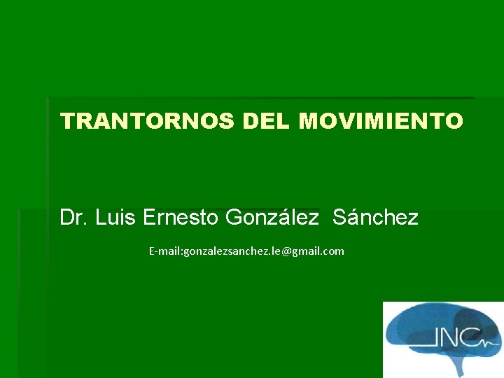 TRANTORNOS DEL MOVIMIENTO Dr. Luis Ernesto González Sánchez E-mail: gonzalezsanchez. le@gmail. com 