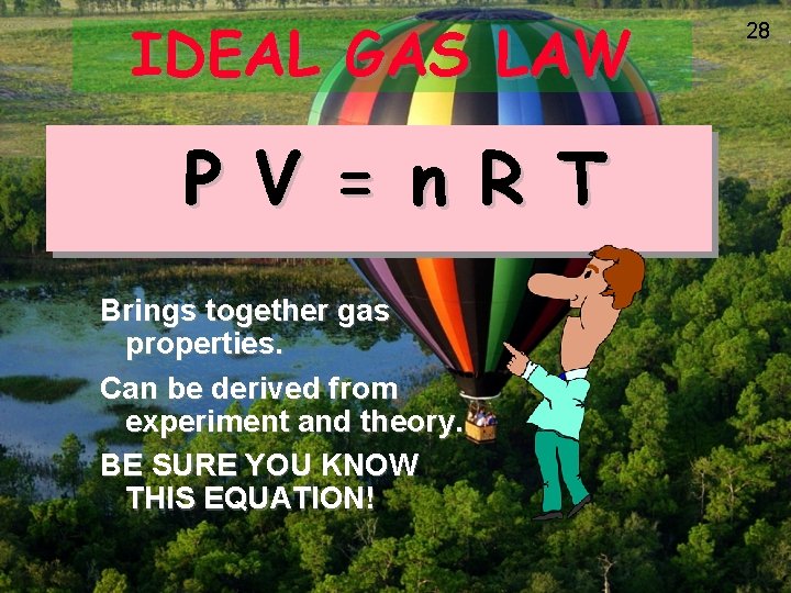 IDEAL GAS LAW P V = n R T Brings together gas properties. Can