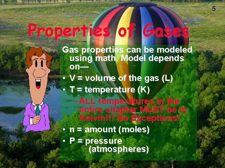 5 Properties of Gases Gas properties can be modeled using math. Model depends on—