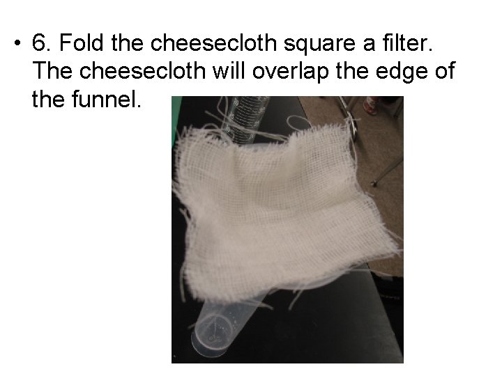  • 6. Fold the cheesecloth square a filter. The cheesecloth will overlap the