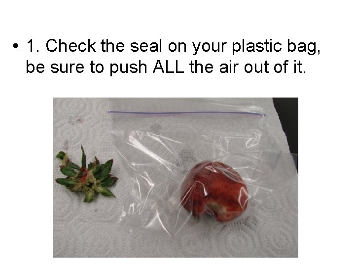  • 1. Check the seal on your plastic bag, be sure to push