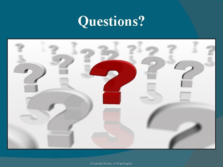 Questions? Diversity Works in Washington 