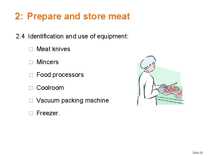 2: Prepare and store meat 2. 4 Identification and use of equipment: � Meat