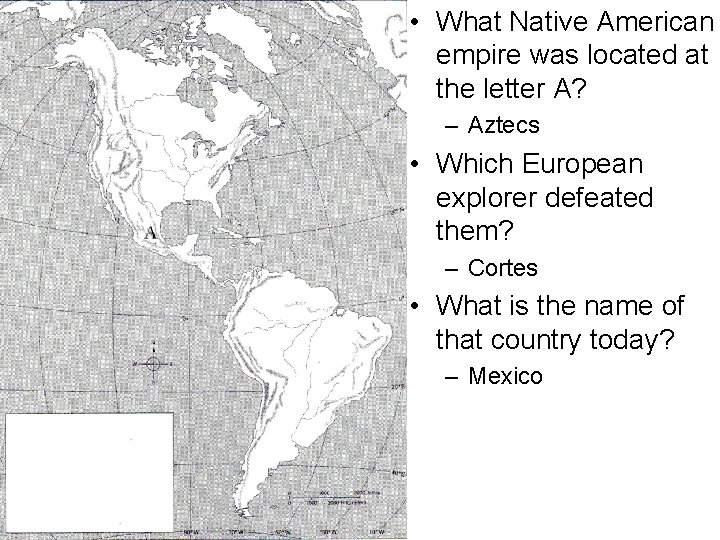  • What Native American empire was located at the letter A? – Aztecs