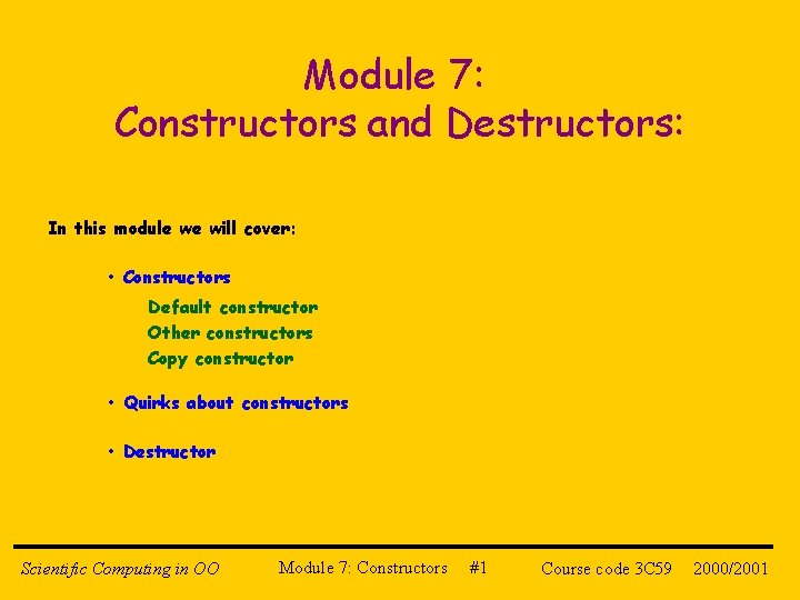 Module 7: Constructors and Destructors: In this module we will cover: • Constructors Default