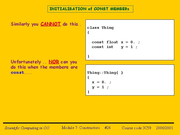 INITIALISATION of CONST MEMBERs Similarly you CANNOT do this. . class Thing { const