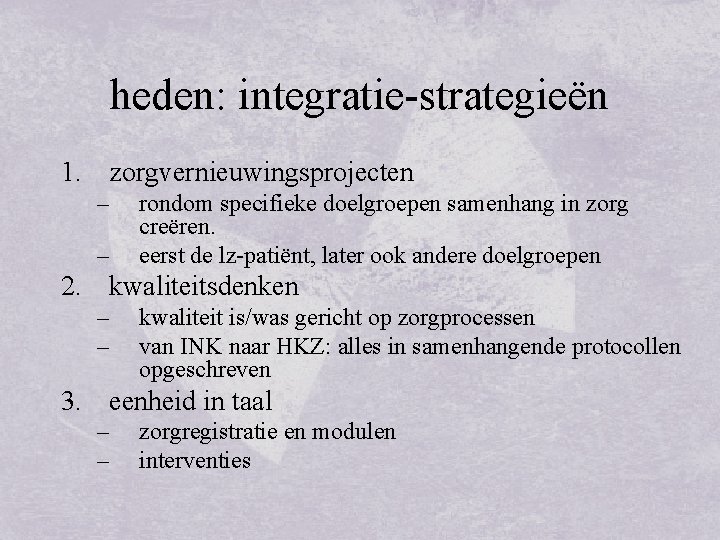 heden: integratie-strategieën 1. zorgvernieuwingsprojecten – – rondom specifieke doelgroepen samenhang in zorg creëren. eerst