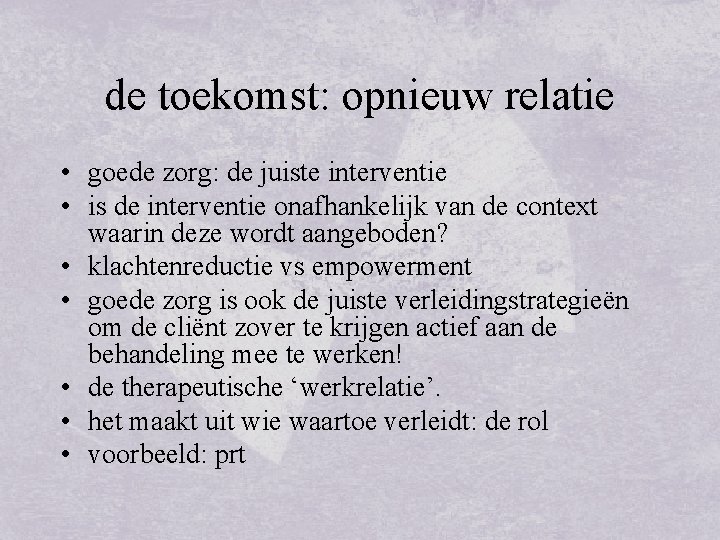 de toekomst: opnieuw relatie • goede zorg: de juiste interventie • is de interventie