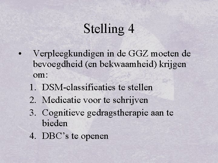 Stelling 4 • Verpleegkundigen in de GGZ moeten de bevoegdheid (en bekwaamheid) krijgen om: