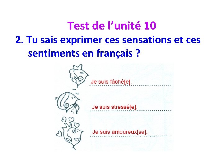 Test de l’unité 10 2. Tu sais exprimer ces sensations et ces sentiments en