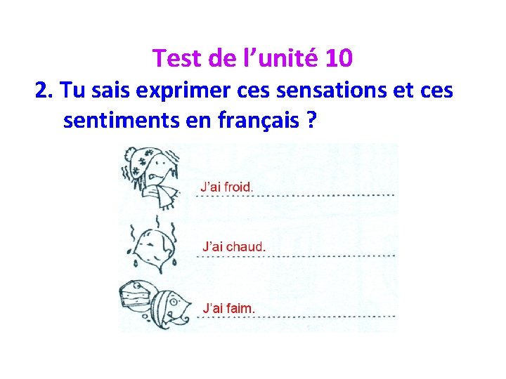 Test de l’unité 10 2. Tu sais exprimer ces sensations et ces sentiments en