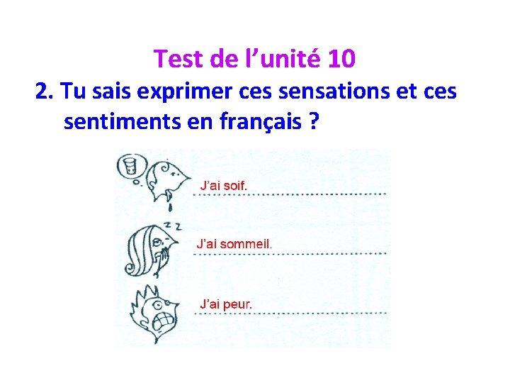 Test de l’unité 10 2. Tu sais exprimer ces sensations et ces sentiments en