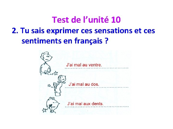 Test de l’unité 10 2. Tu sais exprimer ces sensations et ces sentiments en