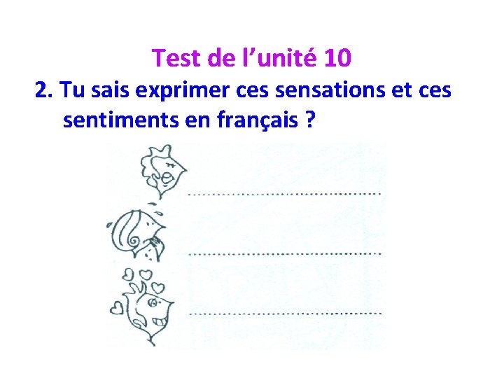 Test de l’unité 10 2. Tu sais exprimer ces sensations et ces sentiments en