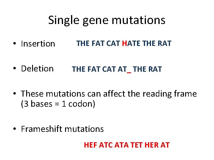 Single gene mutations • Insertion • Deletion THE FAT CAT HATE THE RAT THE