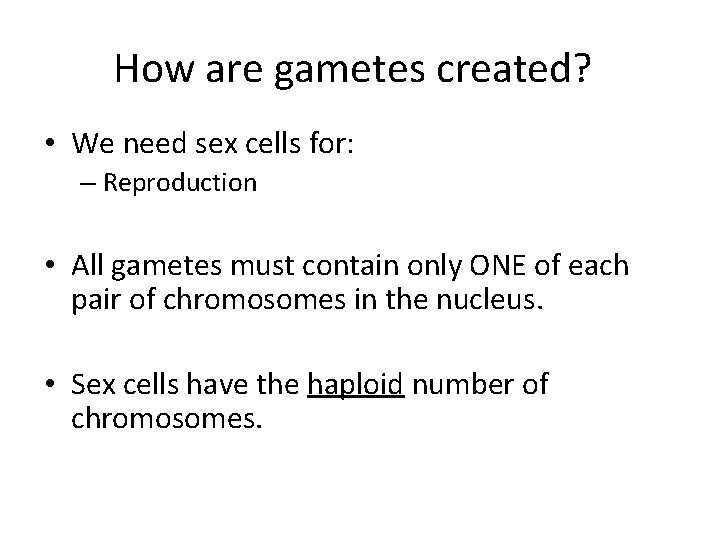 How are gametes created? • We need sex cells for: – Reproduction • All