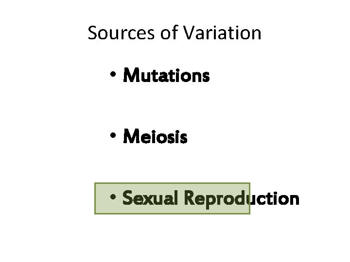 Sources of Variation • Mutations • Meiosis • Sexual Reproduction 