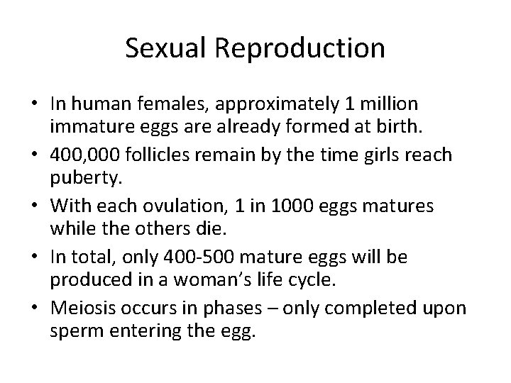 Sexual Reproduction • In human females, approximately 1 million immature eggs are already formed