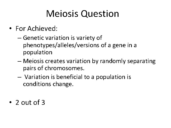 Meiosis Question • For Achieved: – Genetic variation is variety of phenotypes/alleles/versions of a