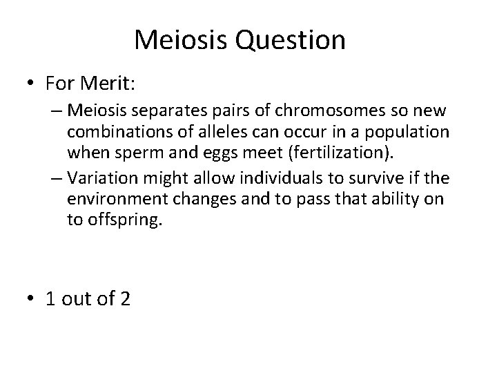 Meiosis Question • For Merit: – Meiosis separates pairs of chromosomes so new combinations