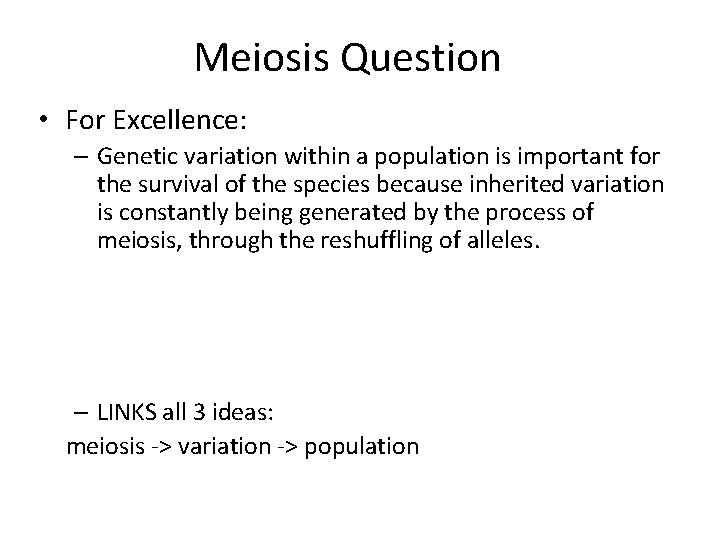 Meiosis Question • For Excellence: – Genetic variation within a population is important for