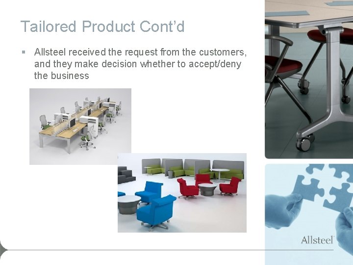Tailored Product Cont’d § Allsteel received the request from the customers, and they make