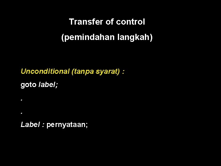 Transfer of control (pemindahan langkah) Unconditional (tanpa syarat) : goto label; . . Label