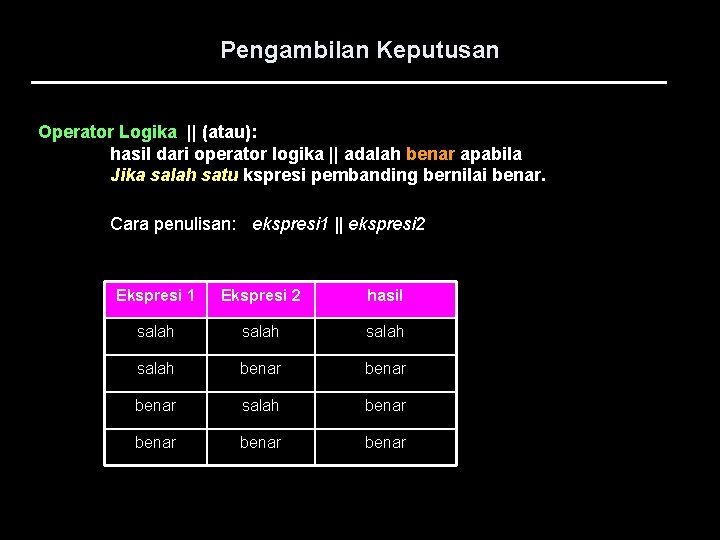 Pengambilan Keputusan Operator Logika || (atau): hasil dari operator logika || adalah benar apabila