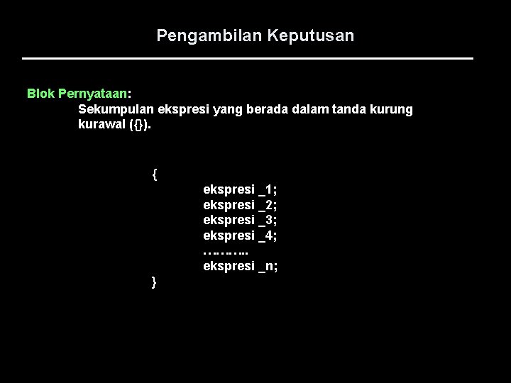 Pengambilan Keputusan Blok Pernyataan: Sekumpulan ekspresi yang berada dalam tanda kurung kurawal ({}). {