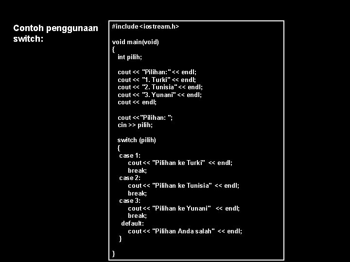 Contoh penggunaan switch: #include <iostream. h> void main(void) { int pilih; cout << "Pilihan: