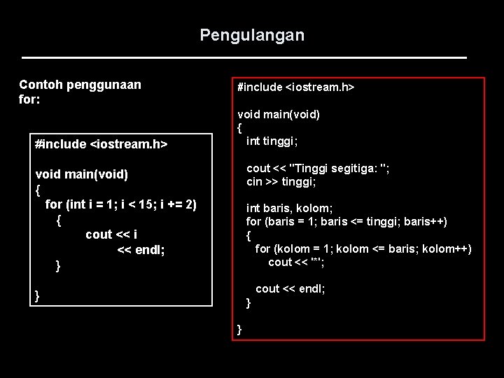 Pengulangan Contoh penggunaan for: #include <iostream. h> void main(void) { int tinggi; cout <<