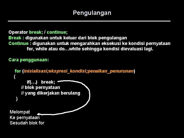 Pengulangan Operator break; / continue; Break : digunakan untuk keluar dari blok pengulangan Continue
