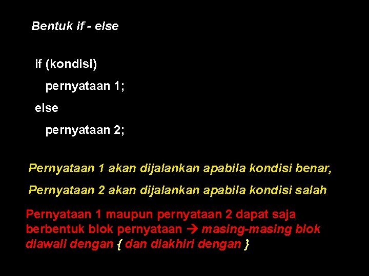 Bentuk if - else if (kondisi) pernyataan 1; else pernyataan 2; Pernyataan 1 akan