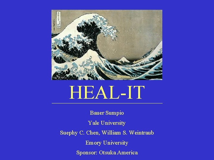 HEAL-IT Bauer Sumpio Yale University Suephy C. Chen, William S. Weintraub Emory University Sponsor: