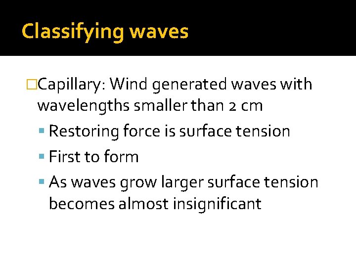Classifying waves �Capillary: Wind generated waves with wavelengths smaller than 2 cm Restoring force Classifying waves �Capillary: Wind generated waves with wavelengths smaller than 2 cm Restoring force