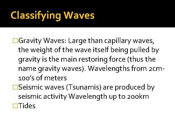 Classifying Waves �Gravity Waves: Large than capillary waves, the weight of the wave itself Classifying Waves �Gravity Waves: Large than capillary waves, the weight of the wave itself