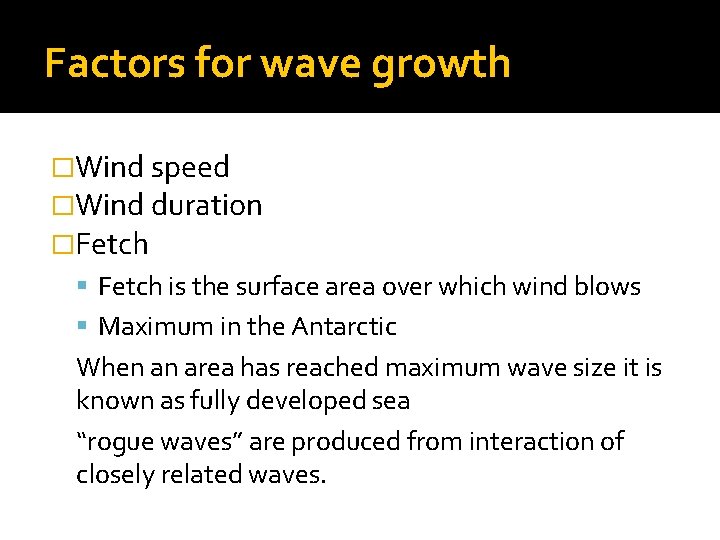 Factors for wave growth �Wind speed �Wind duration �Fetch is the surface area over Factors for wave growth �Wind speed �Wind duration �Fetch is the surface area over